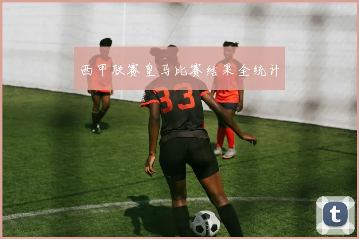 西甲联赛皇马比赛结果全统计