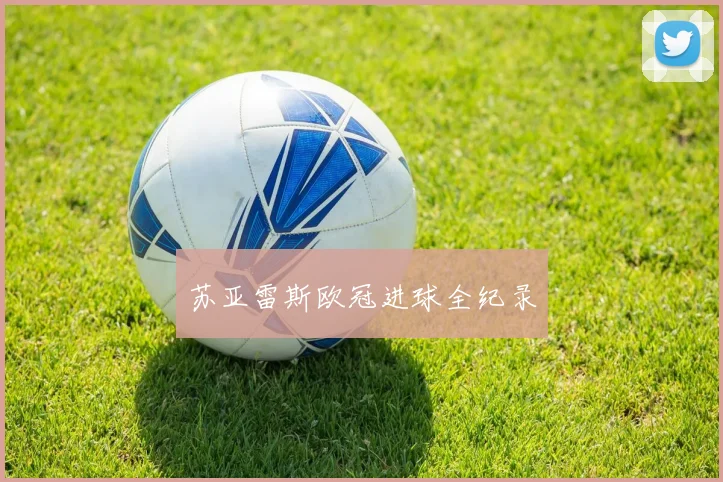 苏亚雷斯欧冠进球全纪录